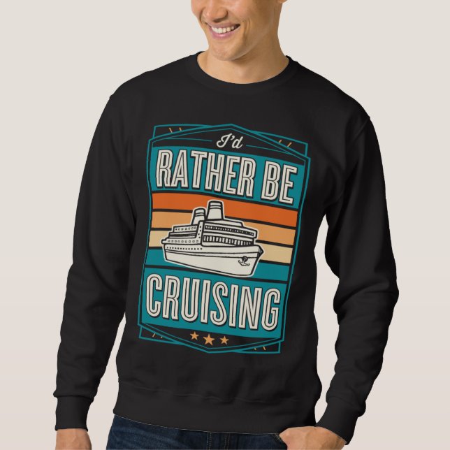 I d Rather Be Cruising Cruise Ship Souvenir Sweatshirt (Vorderseite)