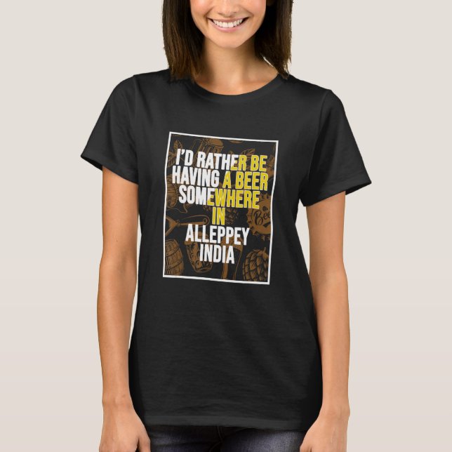 I d Rather Be Having a Beer In Alleppey India T-Shirt (Vorderseite)