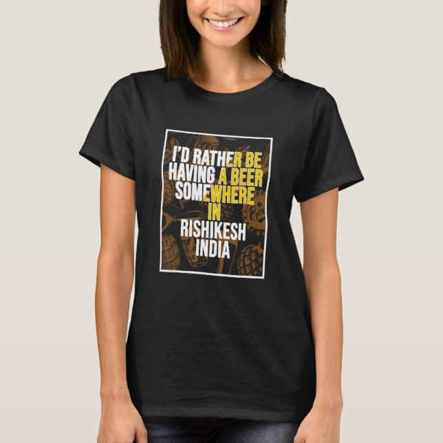 I d Rather Be Having a Beer In Rishikesh India T-Shirt (Vorderseite)