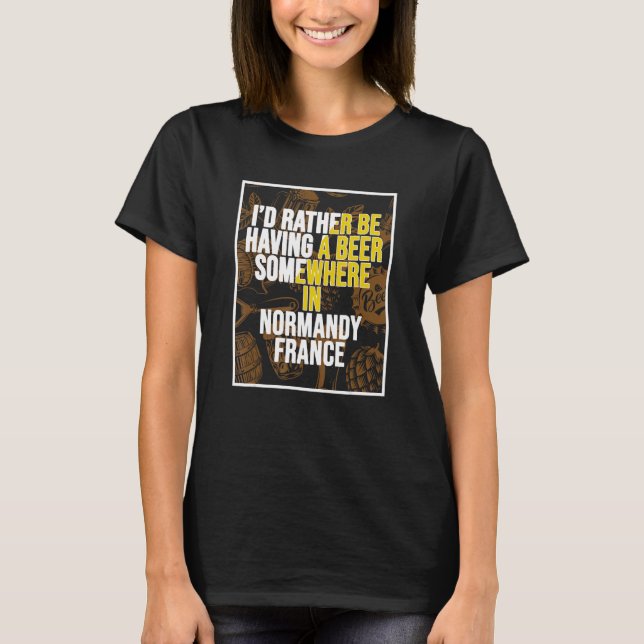 I d Rather Be Having A Beer Somewhere In Normandy T-Shirt (Vorderseite)