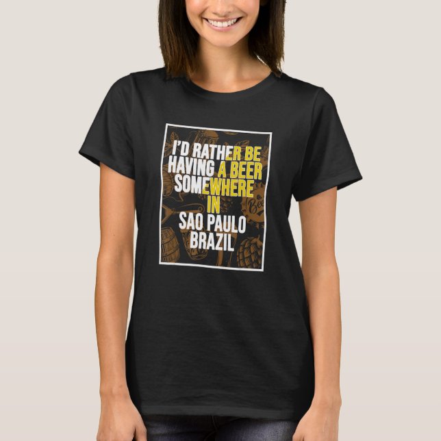 I d Rather Be Having A Beer Somewhere In Sao Paulo T-Shirt (Vorderseite)