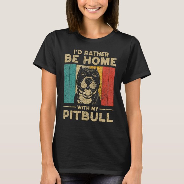 I d Rather Be Home With My Pitbull Dog Owner T-Shirt (Vorderseite)