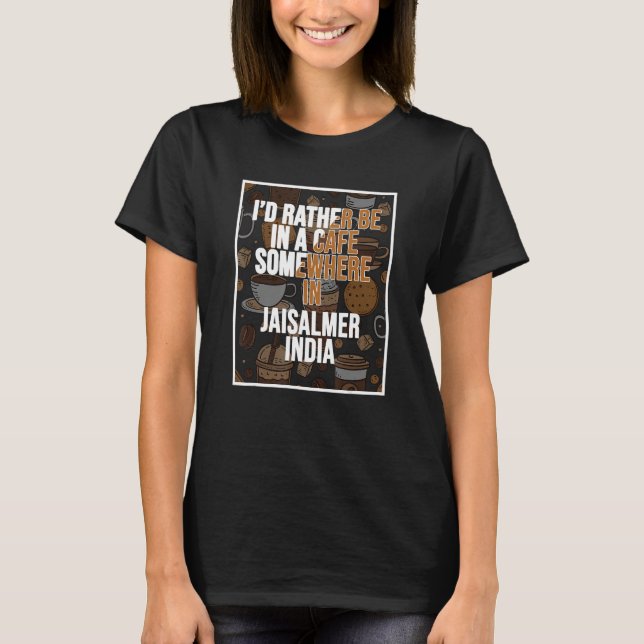 I d Rather Be In A Cafe In Jaisalmer India T-Shirt (Vorderseite)