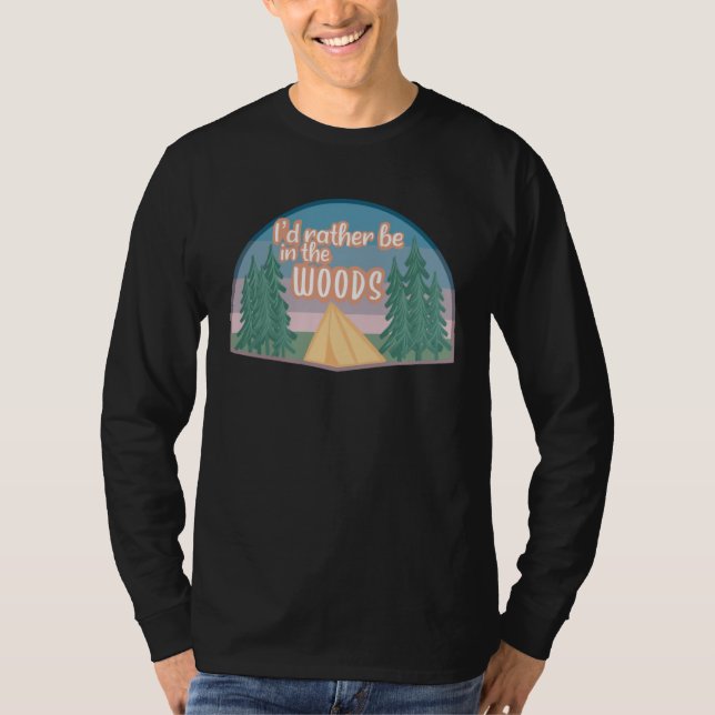 I d Rather Be in the Woods Outdoors Nature Campin T-Shirt (Vorderseite)