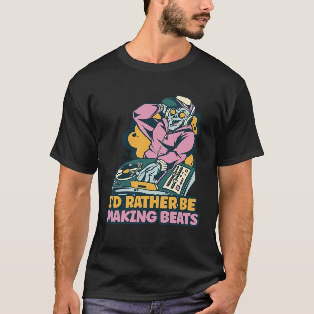 I d Rather Be Making Beats Disc Jockey Music T-Shirt (Vorderseite)