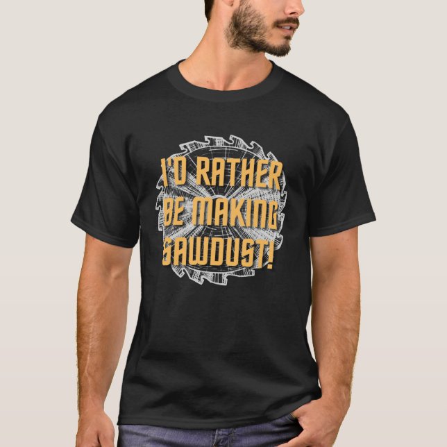 I d rather be making sawdust Hilarious  Handyman M T-Shirt (Vorderseite)
