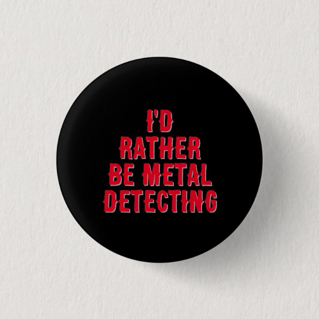“I’d Rather Be Metal Detecting” Pin Badge Button  (Vorderseite)
