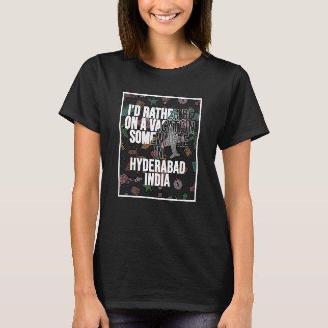 I d Rather Be On A Vacation In Hyderabad India T-Shirt (Vorderseite)