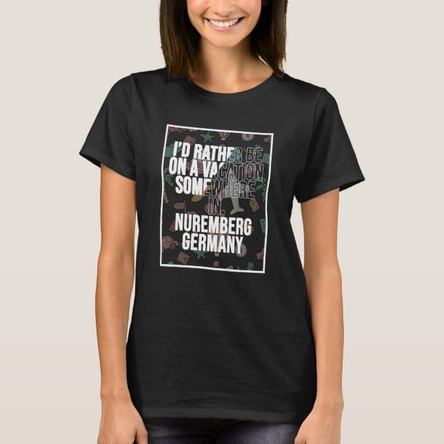 I d Rather Be On A Vacation Somewhere In Nuremberg T-Shirt (Vorderseite)