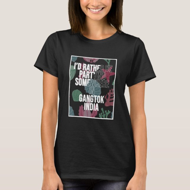 I d Rather Be Partying In Gangtok India T-Shirt (Vorderseite)