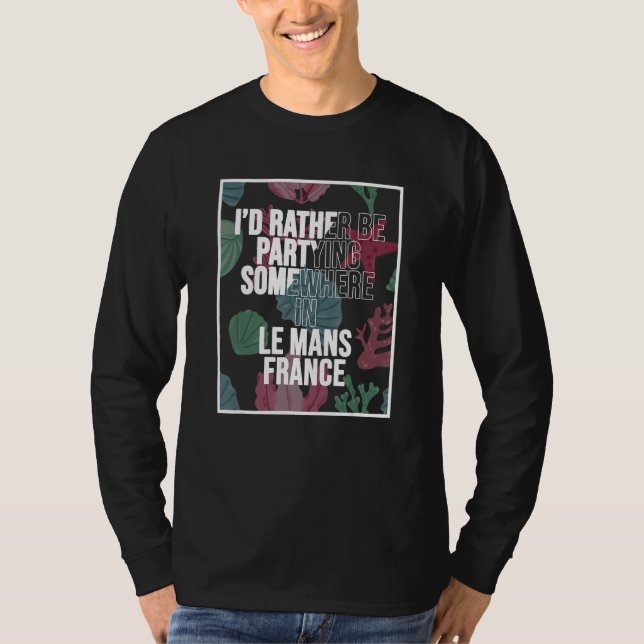 I d Rather Be Partying Somewhere In Le Mans T-Shirt (Vorderseite)