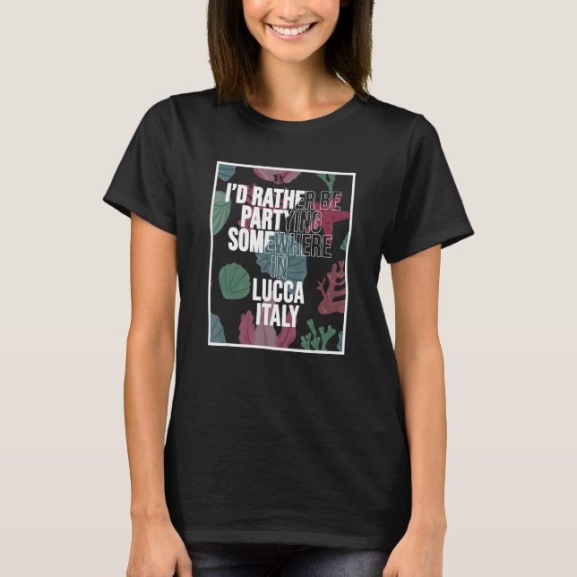 I d Rather Be Partying Somewhere In Lucca T-Shirt (Vorderseite)