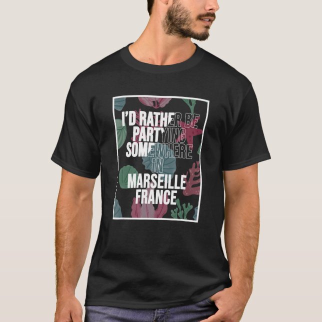 I d Rather Be Partying Somewhere In Marseille T-Shirt (Vorderseite)