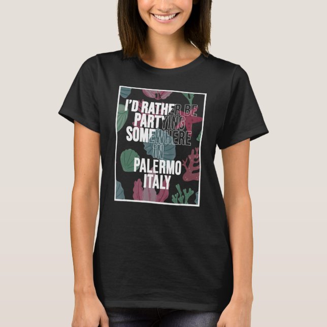I d Rather Be Partying Somewhere In Palermo T-Shirt (Vorderseite)