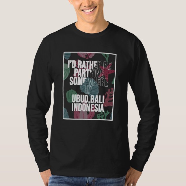 I d Rather Be Partying Somewhere In Ubud Bali T-Shirt (Vorderseite)