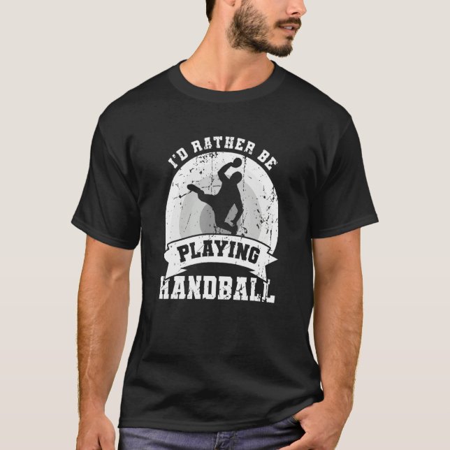 I d Rather Be Playing Handball T-Shirt (Vorderseite)