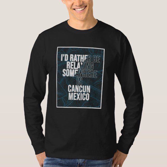 I d Rather Be Relaxing Somewhere In Cancun T-Shirt (Vorderseite)