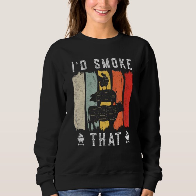 I d smoke that Beef Pork Chicken Butcher Cut  Gril Sweatshirt (Vorderseite)