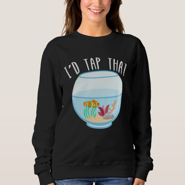 I d Tap That Aquarium Junkie Aquarist Saltwater Ta Sweatshirt (Vorderseite)