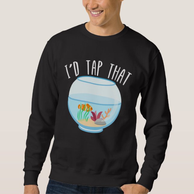 I d Tap That Aquarium Junkie Aquarist Saltwater Ta Sweatshirt (Vorderseite)