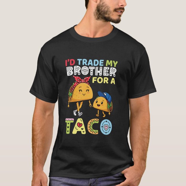 I d Trade My Brother for A Taco Funny Family Trade T-Shirt (Vorderseite)