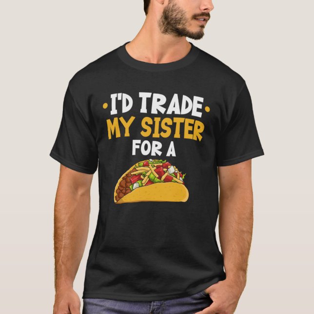 I d Trade My Sister For A Taco T-Shirt (Vorderseite)