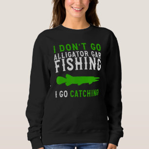 I darunter: Go Fishing Alligator Gar Alligator Gar Sweatshirt