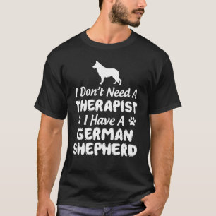 I darunter: Need a therapist I have a German Sheph T-Shirt