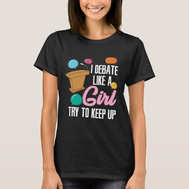 I Debate Like a Girl T-Shirt (Vorderseite)