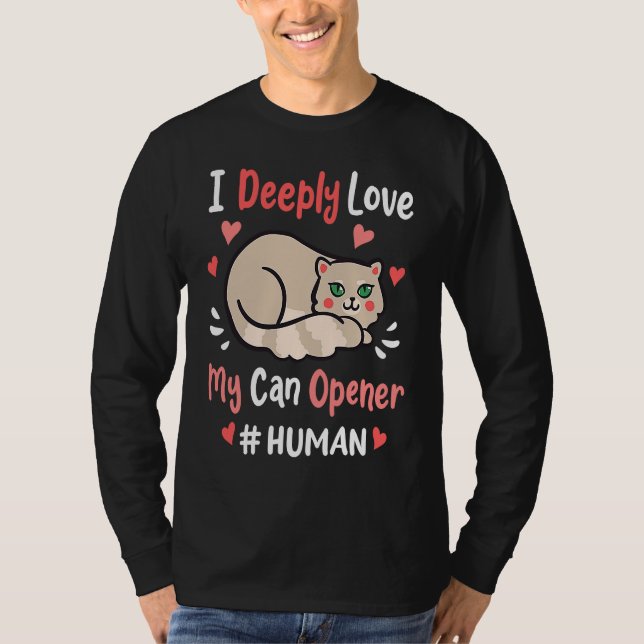 I Deeply Love My Can Opener  Cats Cute Kitty Hungr T-Shirt (Vorderseite)