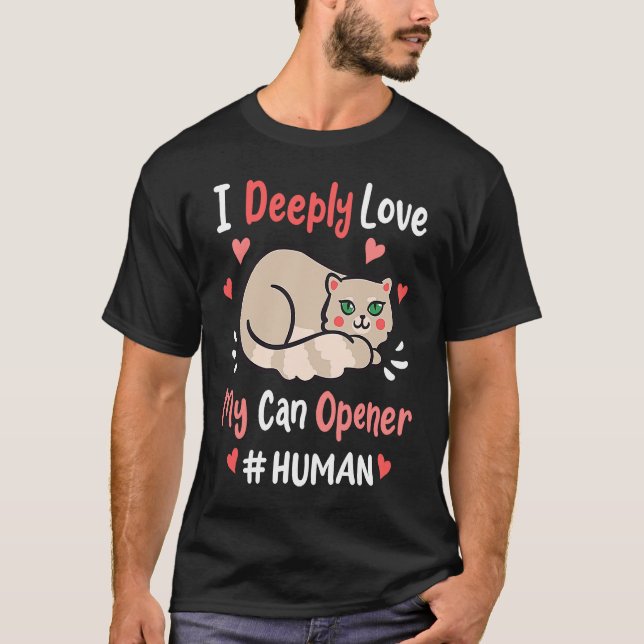I Deeply Love My Can Opener  Cats Cute Kitty Hungr T-Shirt (Vorderseite)