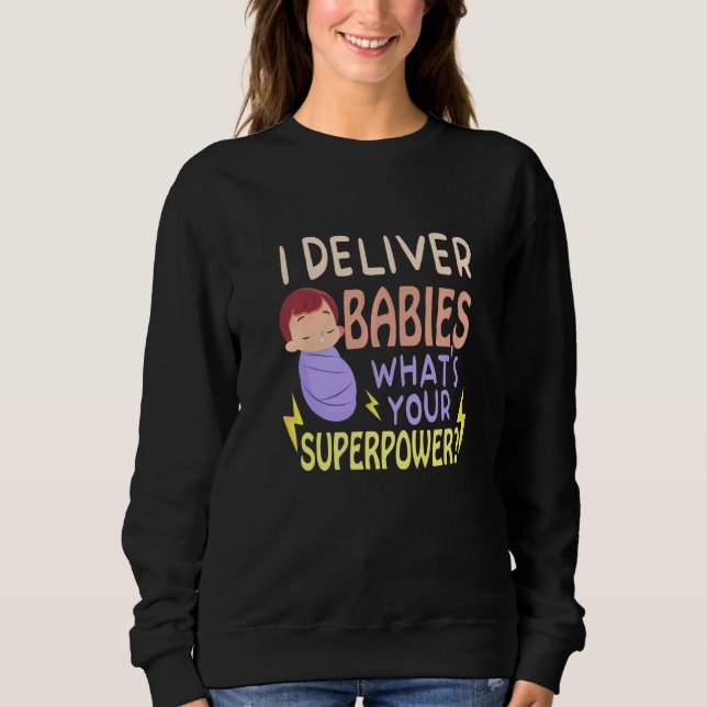 I Deliver babies What's Your Labor And Delivery Nu Sweatshirt (Vorderseite)