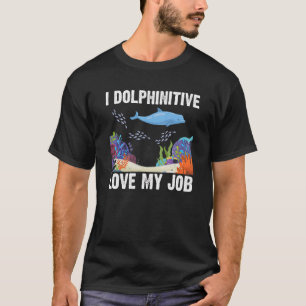 I Delphinitive Liebe mein Job Dolphin Marine Scien T-Shirt
