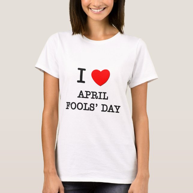 I der Tag Liebe-April-Dummköpfe T-Shirt (Vorderseite)