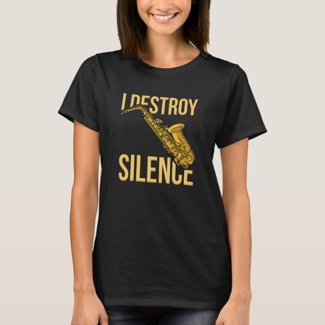 I Destroy Silence Saxophone woodwind instruments J T-Shirt (Vorderseite)
