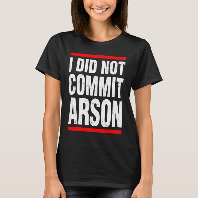 I Did Not Commit Arson For Men Women Funny Sarcast T-Shirt (Vorderseite)