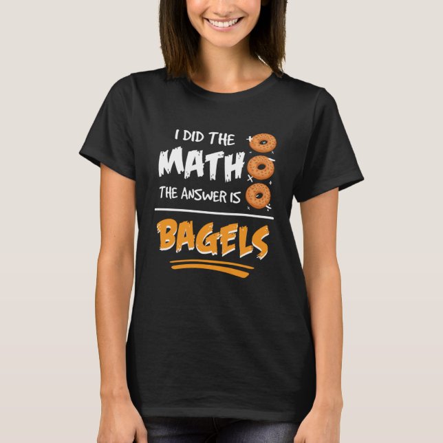 I Did The Math The Answer Is Bagels Mathematician  T-Shirt (Vorderseite)