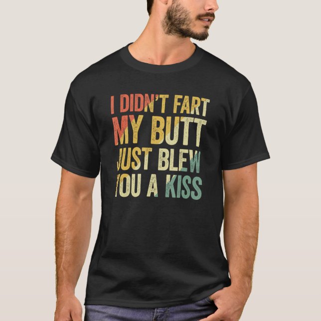I Didn Fart My Butt Blew You A Kiss T-Shirt (Vorderseite)