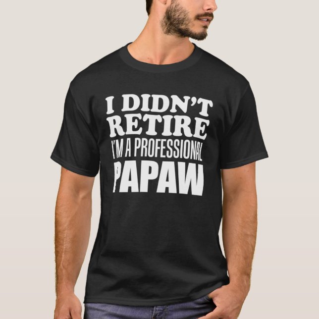 I Didn t Retire I m A Professional Papaw Grandfath T-Shirt (Vorderseite)