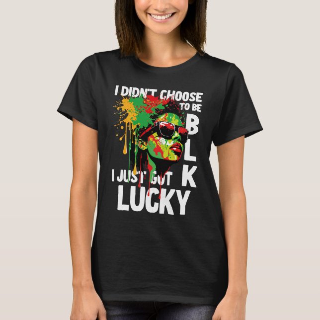 I Didn't Choose To Be Black I Just Got Lucky  1 T-Shirt (Vorderseite)
