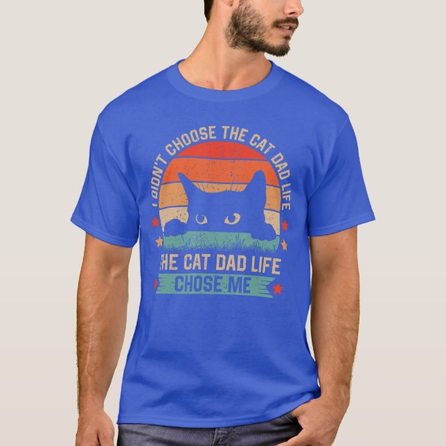 I Didnt Choosehe Cat Dad Lifehe Cat Dad Life Chose T-Shirt (Vorderseite)
