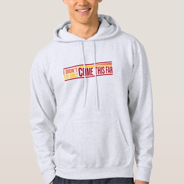 I Didn't Come This Far To Only Come This Far Quote Hoodie (Vorderseite)
