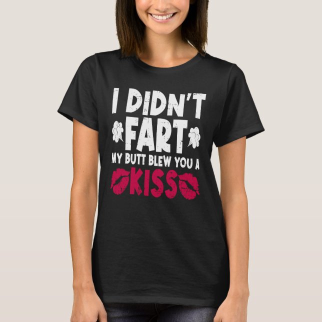 I Didn't Fart My Butt Blew You A Kiss Sarcastic Fa T-Shirt (Vorderseite)