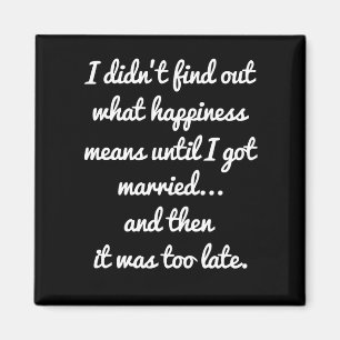 I didn't find out what happiness means.. sarcasti magnet