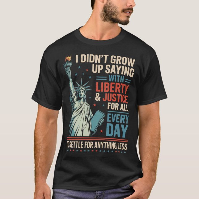 I Didn'T Grow Up Saying With Liberty Justice For T-Shirt (Vorderseite)