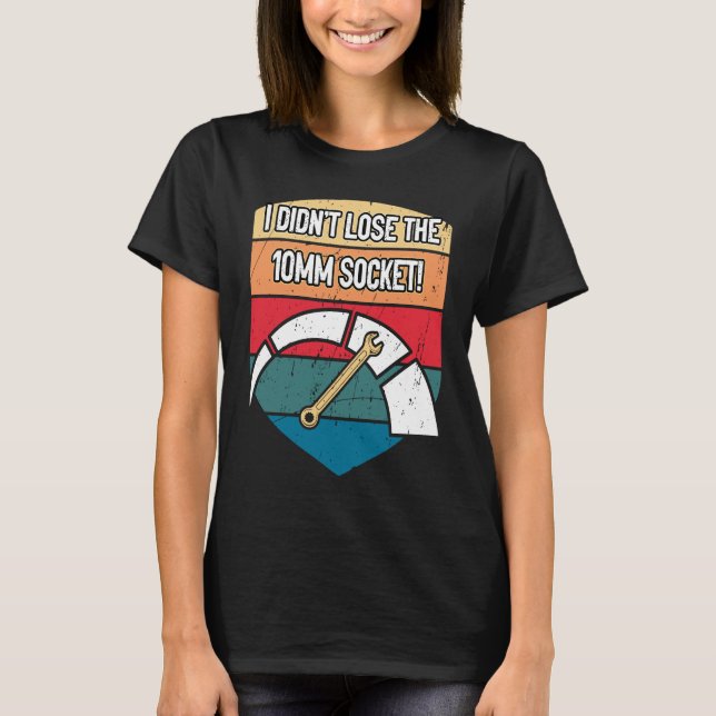 I Didnt Lose the 10mm Socket Car Mechanic Auto Car T-Shirt (Vorderseite)