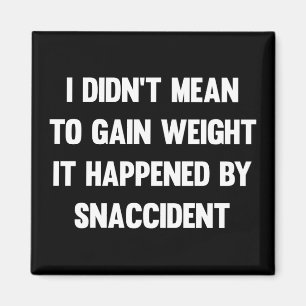 I didn't mean to gain weight, it happened by snacc magnet