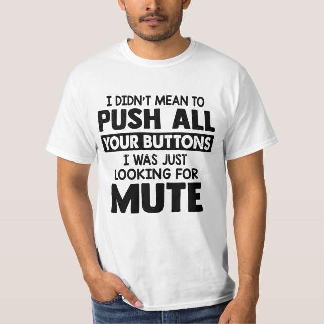I DIDN'T MEAN TO PUSH ALL YOUR BUTTONS T-Shirt (Vorderseite)
