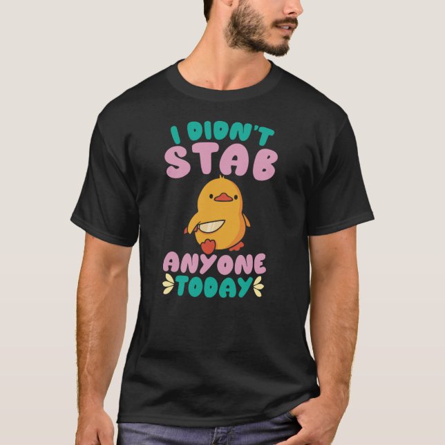 I Didn't Stab Anyone Today Cute Duck Quote T-Shirt (Vorderseite)