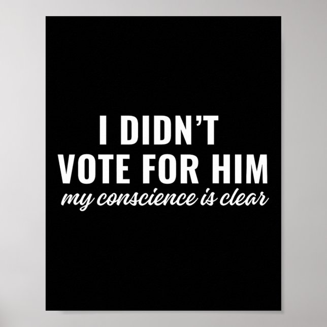 I Didn't Vote For Him My Conscience Is Clear  Poster (Vorne)